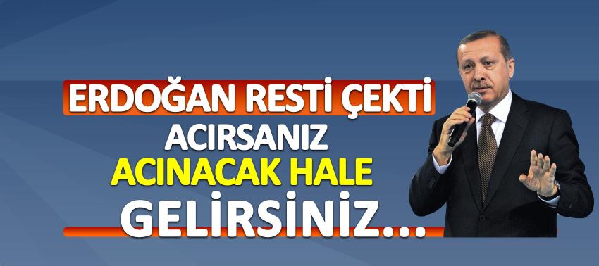 Erdoğan resti çekti: Acırsanız acınacak hale gelirsiniz