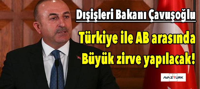 Çavuşoğlu: Türkiye ile AB arasında büyük zirve yapılacak
