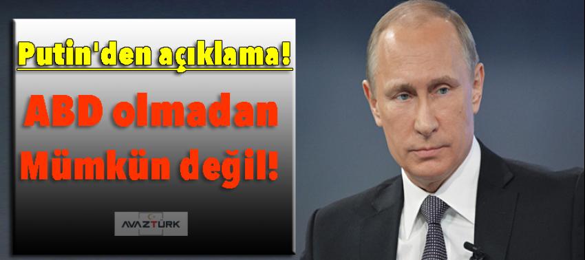 Putin'den açıklama: ABD olmadan mümkün değil!
