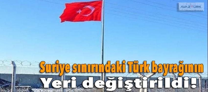 Suriye sınırındaki dev Türk bayrağının yeri değiştirildi!