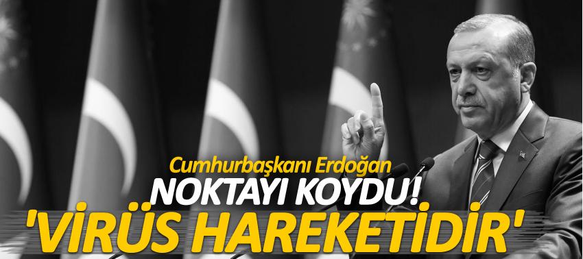 Erdoğan noktayı koydu! 'Virüs hareketidir'
