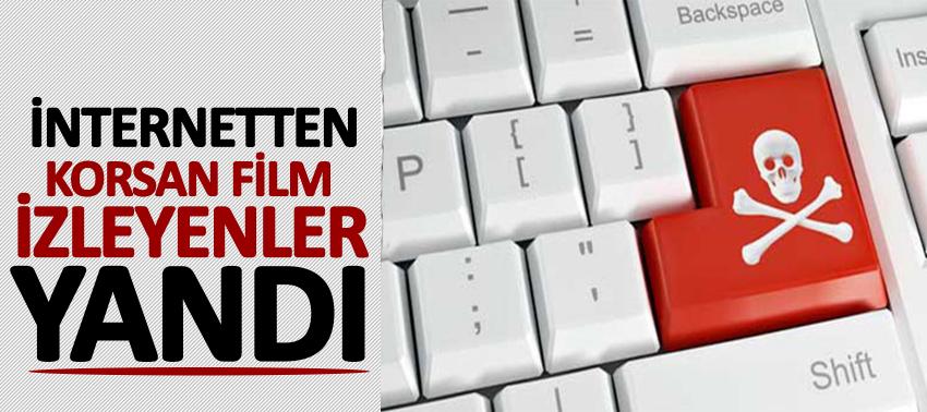 İnternetten korsan film izleyenler yandı