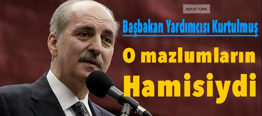 Kurtulmuş: O, mazlumların hamisiydi!