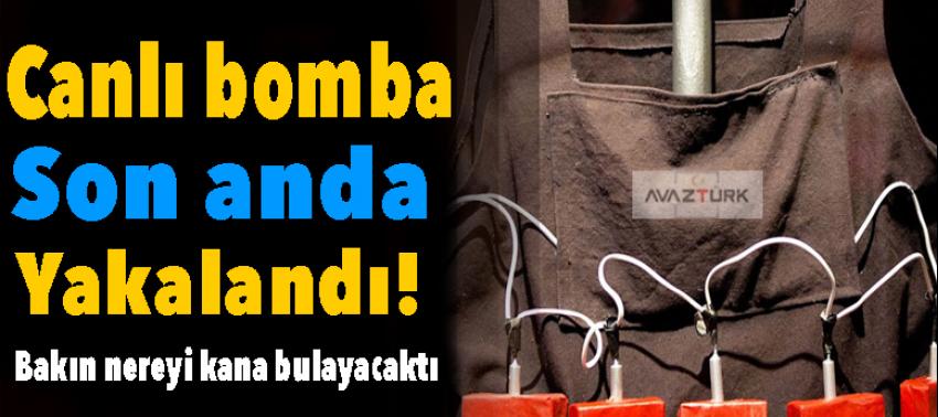 Canlı bomba son anda yakalandı!