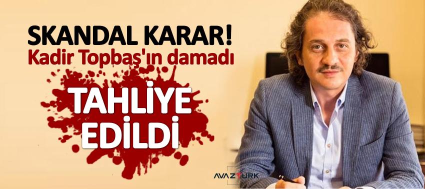 Skandal karar! Kadir Topbaş'ın damadı tahliye edildi