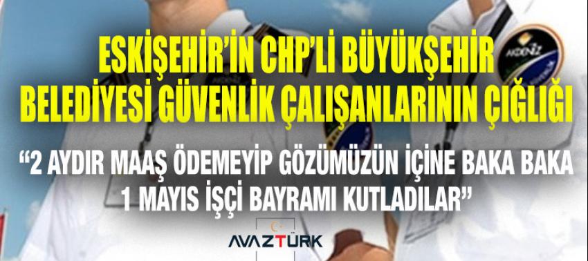 Eskişehir'in CHP'li Büyükşehir Belediyesi özel güvenlik çalışanlarının maaş çığlığı!