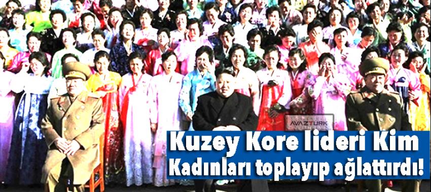 Kuzey Kore lideri Kim  kadınları toplayıp ağlattırdı!