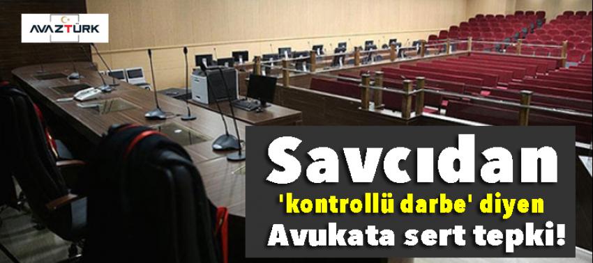 Savcıdan 'kontrollü darbe' diyen avukata tepki!