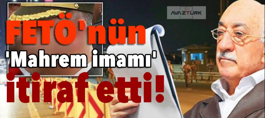 FETÖ'nün 'Mahrem imamı' itiraf etti!