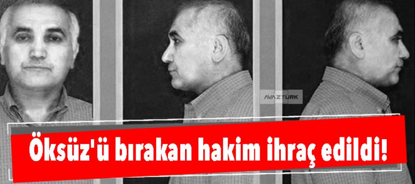 Öksüz'ün tutuklanmasını istemeyen hakim ihraç edildi