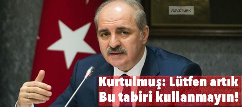 Kurtulmuş: Lütfen artık bu tabiri kullanmayın