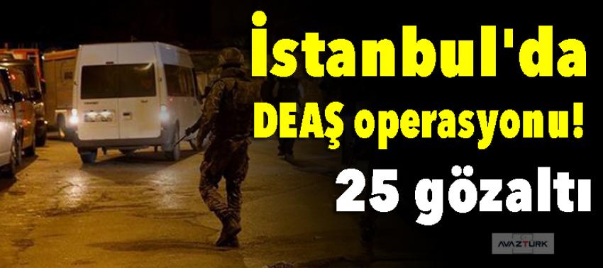 İstanbul'da DEAŞ operasyonu: 25 gözaltı!