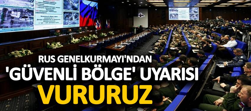 Rus Genelkurmayı'ndan 'güvenli bölge' uyarısı: Vururuz