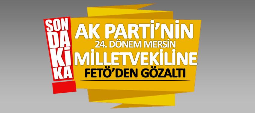 AK Parti eski milletvekili FETÖ'den gözaltına alındı