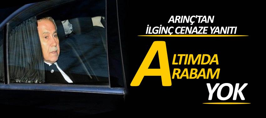 Arınç'tan ilginç cenaze yanıtı: Altımda arabam yok