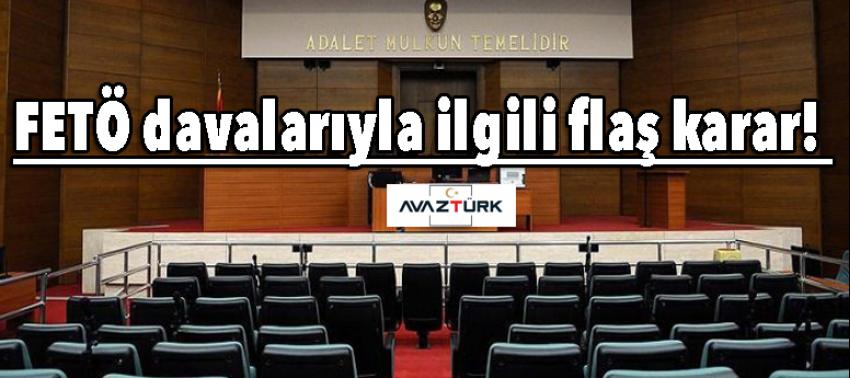 FETÖ davalarıyla ilgili flaş karar!