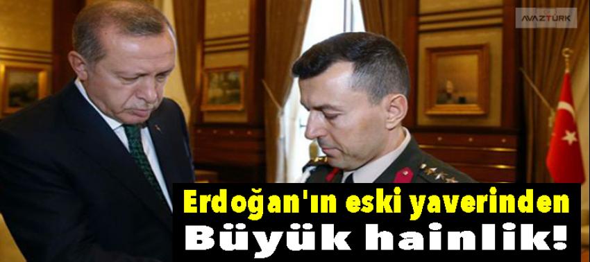 Cumhurbaşkanı Erdoğan'ın eski yaverinden büyük hainlik!