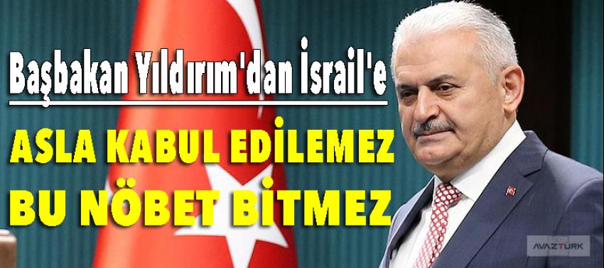 Başbakan Yıldırım'dan İsrail'e: Bu nöbet bitmez!