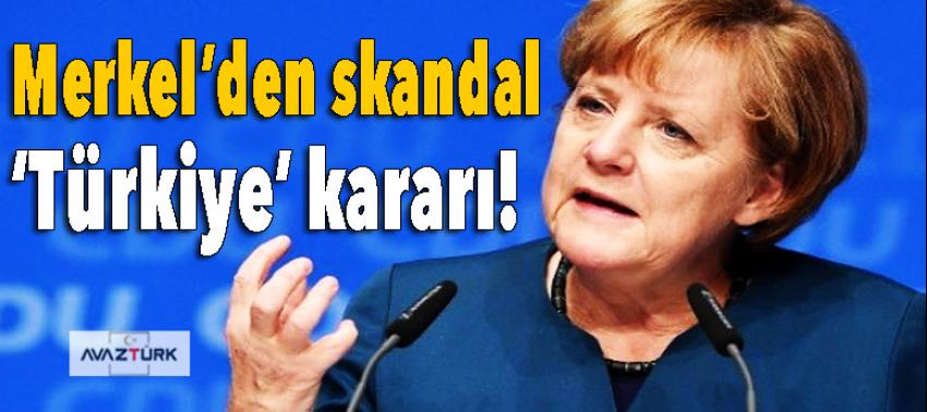 Merkel’den skandal ‘Türkiye’ kararı!