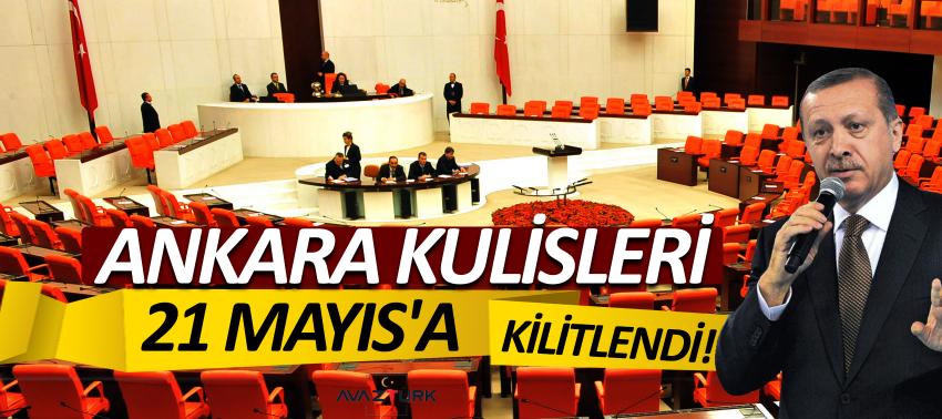 Ankara kulisleri 21 Mayıs'a kilitlendi!