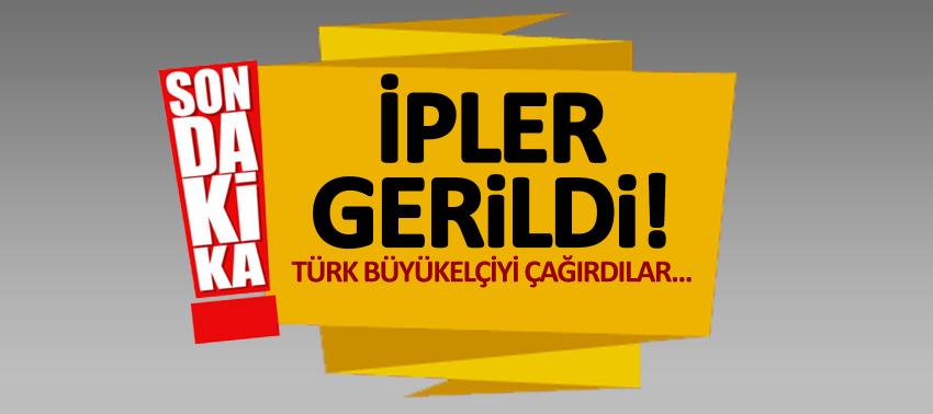 İpler gerildi! Türk Büyükelçiyi çağırdılar...