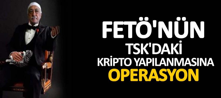 FETÖ'nün TSK'daki kripto yapılanmasına operasyon
