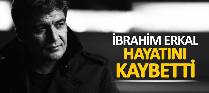 İbrahim Erkal hayatını kaybetti