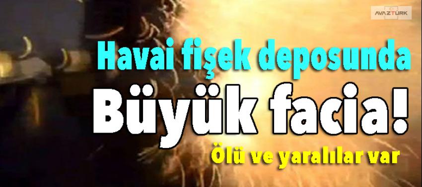 Havai fişek deposunda facia! Ölü ve yaralılar var