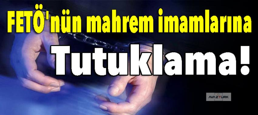 FETÖ'nün mahrem imamlarına tutuklama!