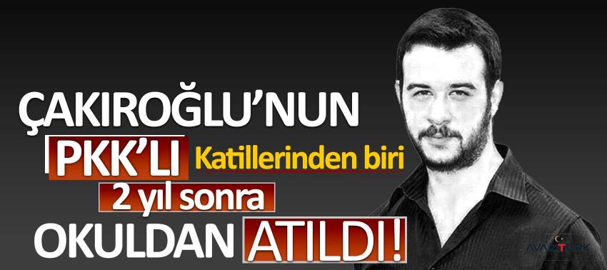 Çakıroğlu’nun PKK’lı katillerinden biri 2 yıl sonra okuldan atıldı!