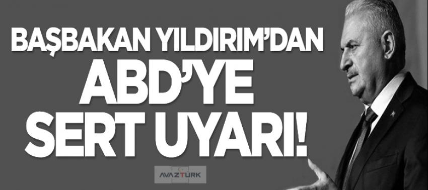 Başbakan Yıldırım'dan ABD'ye net uyarı!
