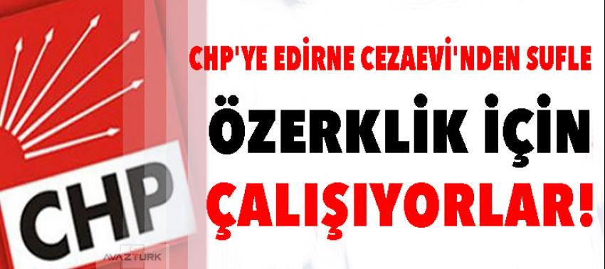 CHP'ye Edirne cezaevi'nde sufle! Özerklik için çalışıyorlar
