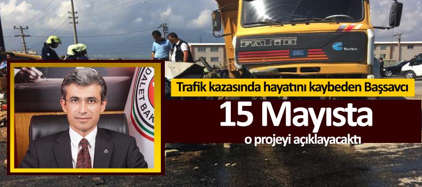Trafik kazasında hayatını kaybeden Başsavcı, 15 Mayısta o projeyi açıklayacaktı