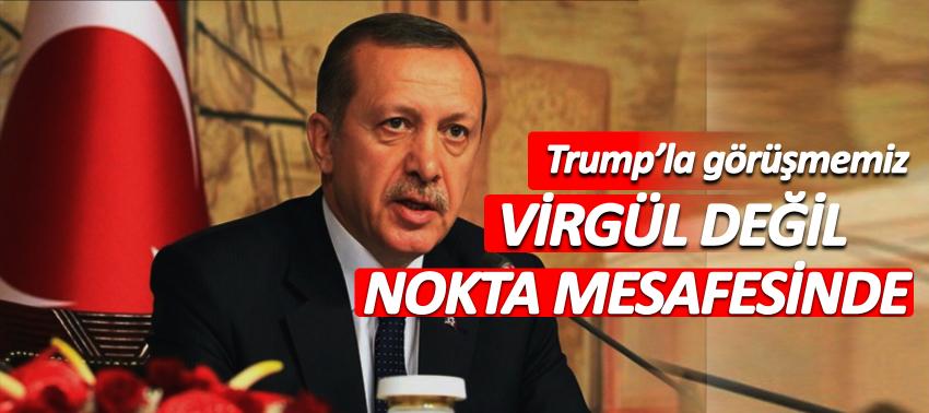 Erdoğan: Trump’la görüşmemiz virgül değil, nokta mesafesinde