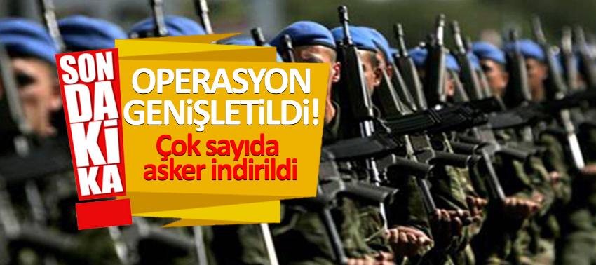 Operasyon genişletildi! Çok sayıda asker indirildi