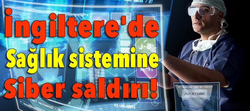 İngiltere'de sağlık sistemine siber saldırı!