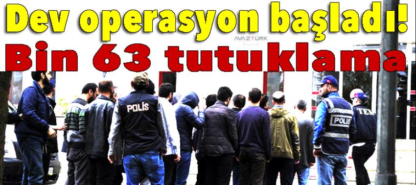 Dev operasyon başladı! Bin 63 tutuklama