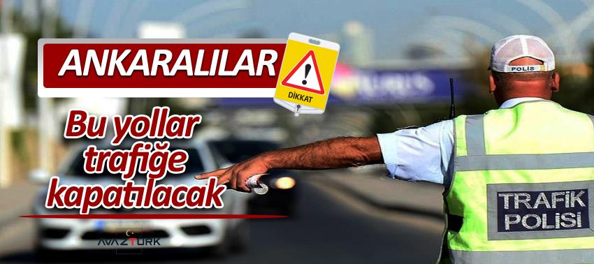 Ankara'da bazı yollar trafiğe kapatılacak