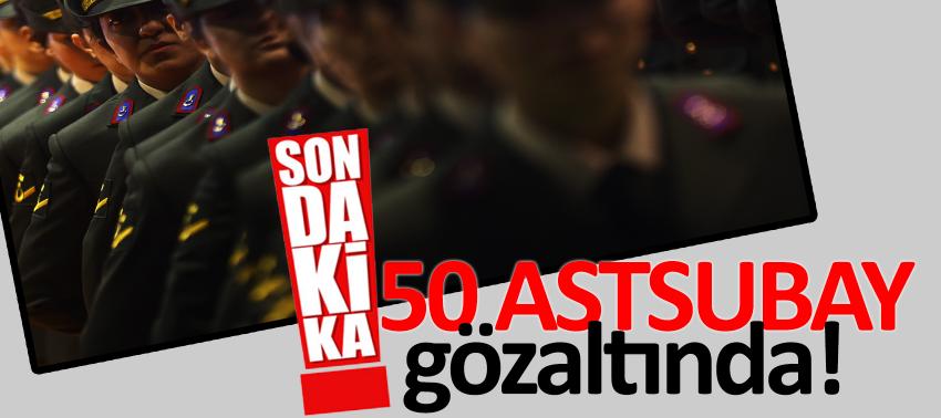 Son dakika: 50 astsubay gözaltında!