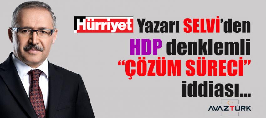 Abdülkadir Selvi’de yeni dönemde HDP’li ‘çözüm süreci’ iddiası!