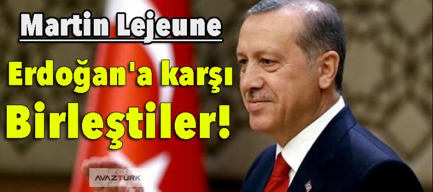 Martin Lejeune: Erdoğan'a karşı birleştiler