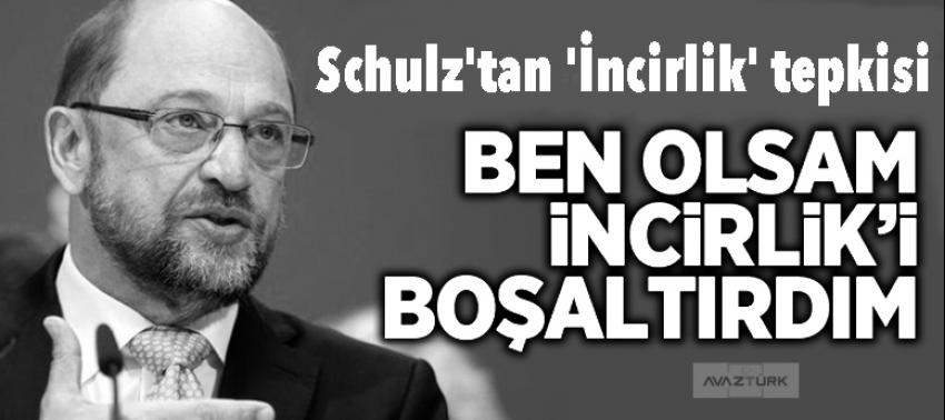 Schulz'tan 'İncirlik' tepkisi: Ben olsaydım çoktan...