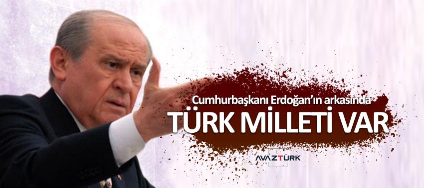 Devlet Bahçeli: Cumhurbaşkanının arkasında Türk milleti var!
