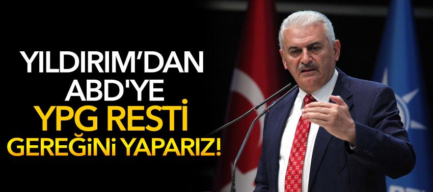 Yıldırım'dan, ABD'ye YPG resti: Gereğini yaparız!