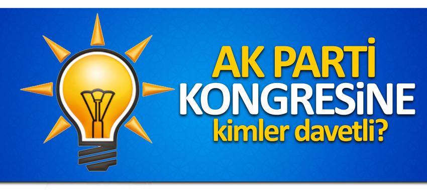 AK Parti kongresine kimler davetli?