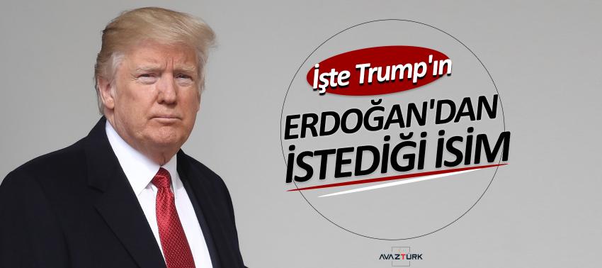 İşte Trump'ın Erdoğan'dan istediği isim