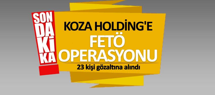 Koza Holding'e FETÖ operasyonu