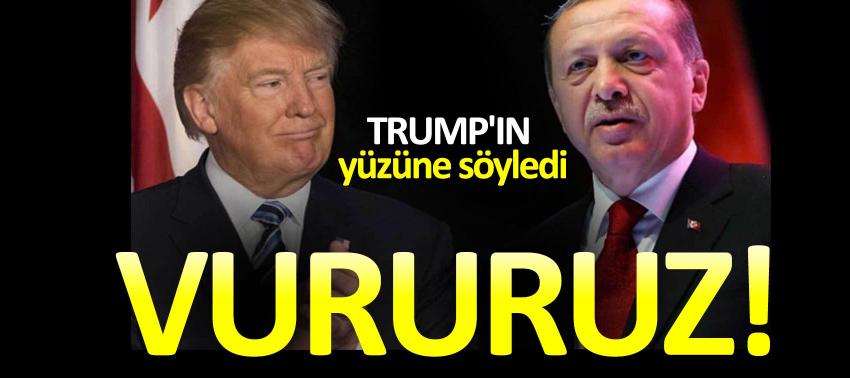 Trump'ın yüzüne söyledi: Vururuz!