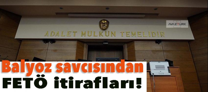 Balyoz savcısından FETÖ itirafları!