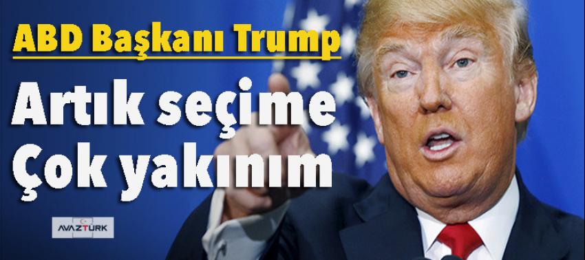 Trump: Artık seçime çok yakınım